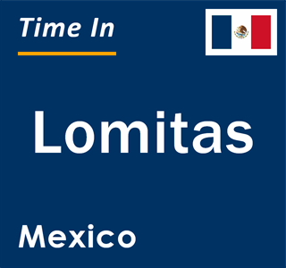 Current local time in Lomitas, Mexico