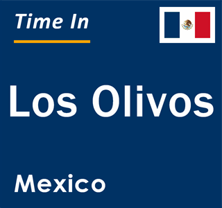 Current local time in Los Olivos, Mexico