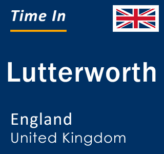 Current local time in Lutterworth, England, United Kingdom
