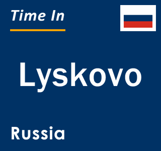 Current local time in Lyskovo, Russia