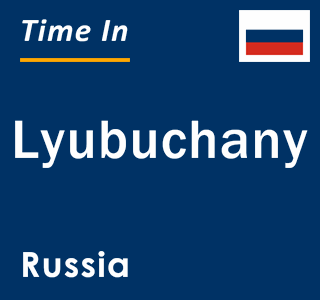 Current local time in Lyubuchany, Russia