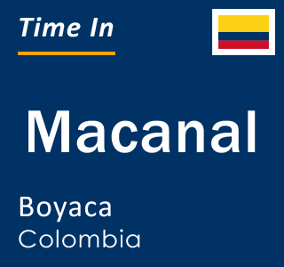 Current local time in Macanal, Boyaca, Colombia