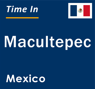 Current local time in Macultepec, Mexico