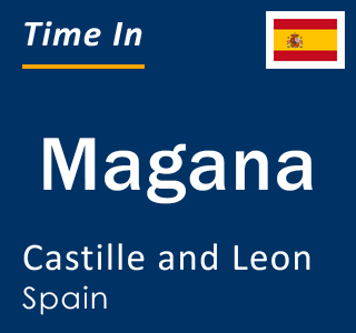 Current local time in Magana, Castille and Leon, Spain