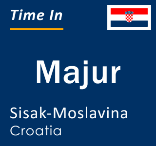 Current local time in Majur, Sisak-Moslavina, Croatia