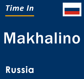 Current local time in Makhalino, Russia