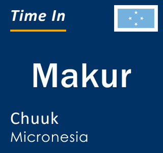 Current local time in Makur, Chuuk, Micronesia