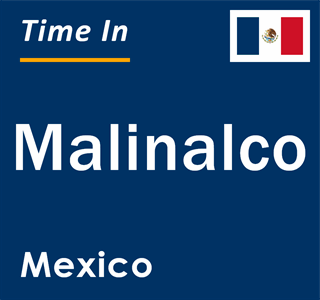 Current local time in Malinalco, Mexico