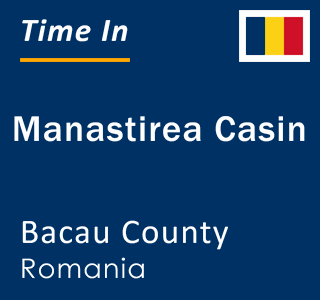 Current local time in Manastirea Casin, Bacau County, Romania