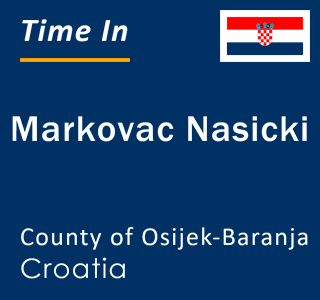 Current local time in Markovac Nasicki, County of Osijek-Baranja, Croatia