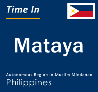 Current local time in Mataya, Autonomous Region in Muslim Mindanao, Philippines
