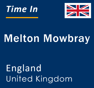 Current local time in Melton Mowbray, England, United Kingdom