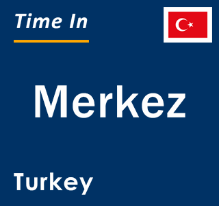 Current local time in Merkez, Turkey