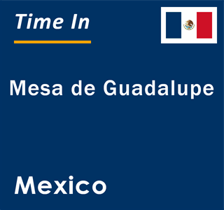 Current local time in Mesa de Guadalupe, Mexico
