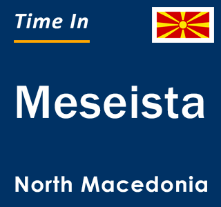 Current local time in Meseista, North Macedonia