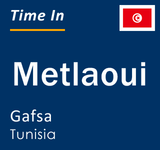 Current local time in Metlaoui, Gafsa, Tunisia