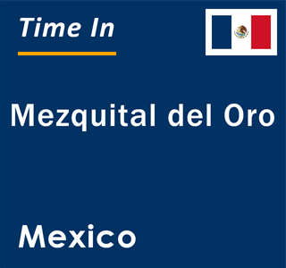 Current local time in Mezquital del Oro, Mexico