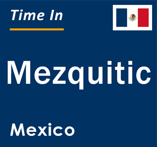 Current local time in Mezquitic, Mexico