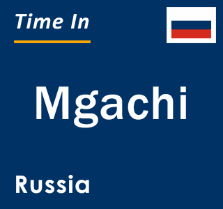 Current local time in Mgachi, Russia