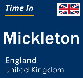 Current local time in Mickleton, England, United Kingdom