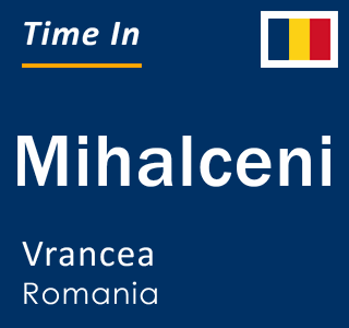 Current local time in Mihalceni, Vrancea, Romania