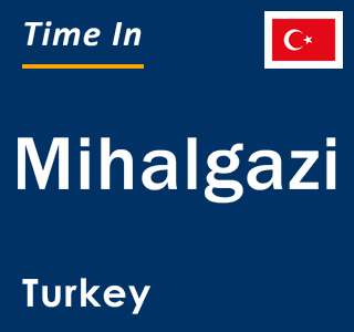 Current local time in Mihalgazi, Turkey