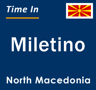 Current local time in Miletino, North Macedonia