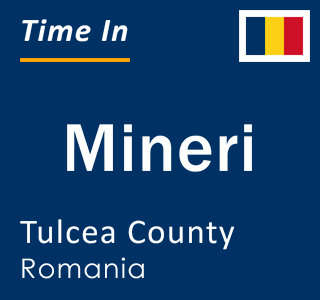Current local time in Mineri, Tulcea County, Romania