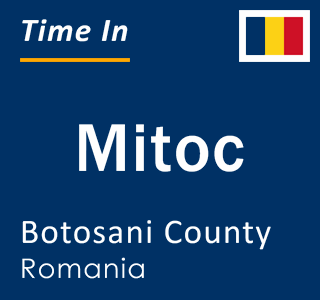 Current local time in Mitoc, Botosani County, Romania