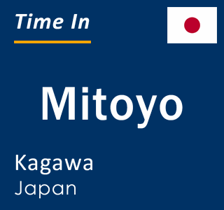 Current local time in Mitoyo, Kagawa, Japan