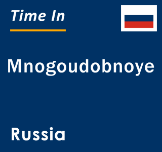 Current local time in Mnogoudobnoye, Russia