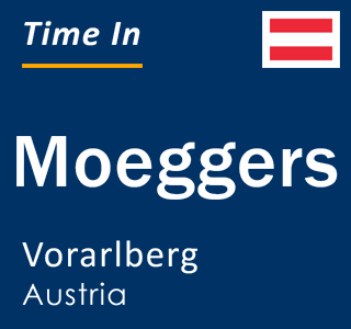 Current local time in Moeggers, Vorarlberg, Austria