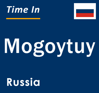 Current local time in Mogoytuy, Russia