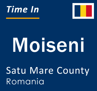 Current local time in Moiseni, Satu Mare County, Romania