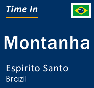 Current local time in Montanha, Espirito Santo, Brazil