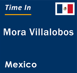 Current local time in Mora Villalobos, Mexico