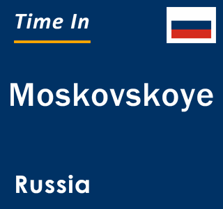 Current Local Time in Moskovskoye, Russia