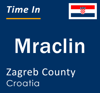 Current local time in Mraclin, Zagreb County, Croatia