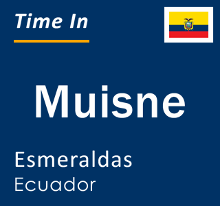 Current local time in Muisne, Esmeraldas, Ecuador