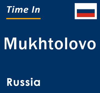 Current local time in Mukhtolovo, Russia