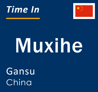 Current local time in Muxihe, Gansu, China