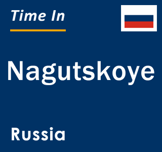 Current local time in Nagutskoye, Russia