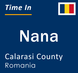 Current local time in Nana, Calarasi County, Romania