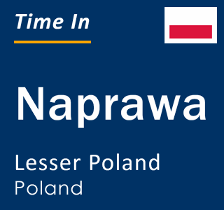 Current local time in Naprawa, Lesser Poland, Poland
