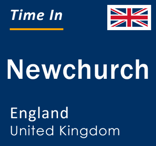 Current local time in Newchurch, England, United Kingdom