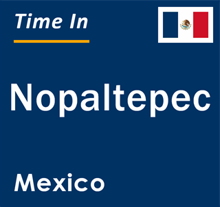 Current local time in Nopaltepec, Mexico