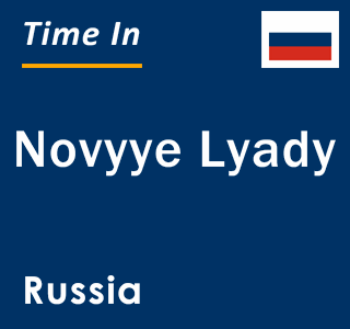 Current local time in Novyye Lyady, Russia