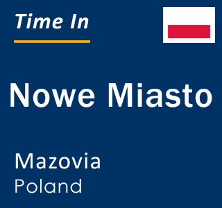 Current local time in Nowe Miasto, Mazovia, Poland