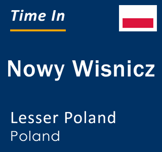 Current local time in Nowy Wisnicz, Lesser Poland, Poland
