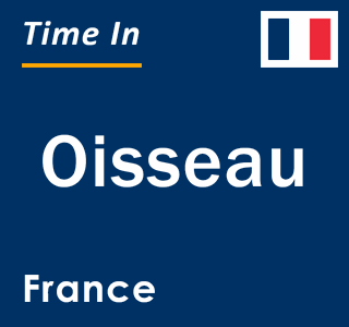 Current local time in Oisseau, France